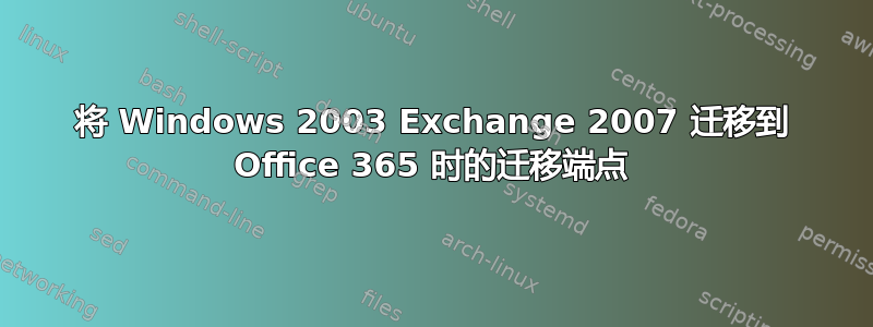 将 Windows 2003 Exchange 2007 迁移到 Office 365 时的迁移端点