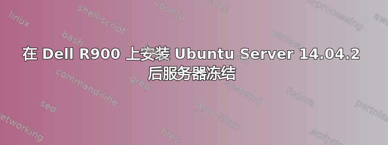 在 Dell R900 上安装 Ubuntu Server 14.04.2 后服务器冻结