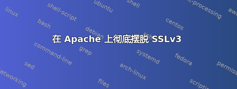 在 Apache 上彻底摆脱 SSLv3