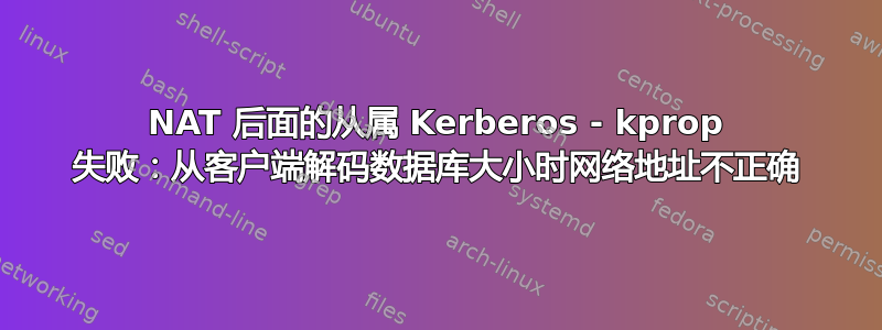 NAT 后面的从属 Kerberos - kprop 失败：从客户端解码数据库大小时网络地址不正确