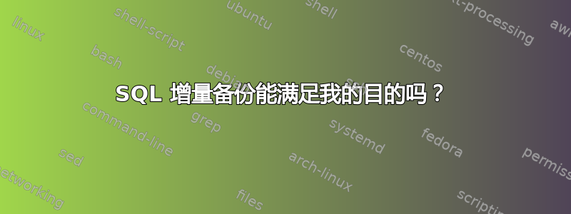 SQL 增量备份能满足我的目的吗？