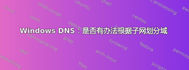 Windows DNS：是否有办法根据子网划分域