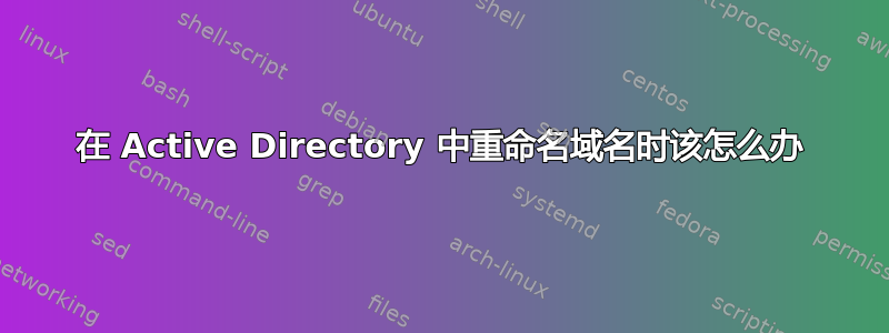 在 Active Directory 中重命名域名时该怎么办