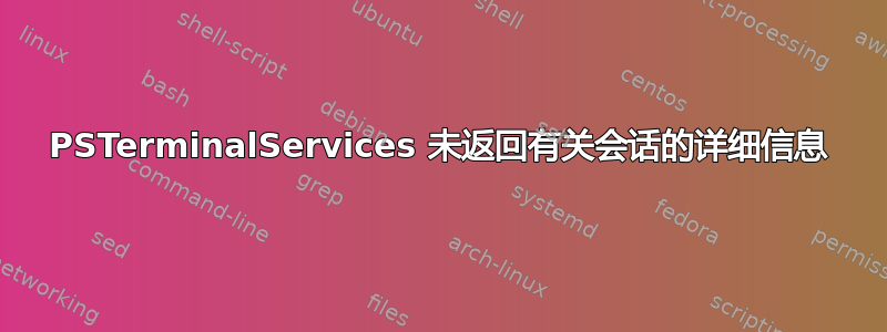 PSTerminalServices 未返回有关会话的详细信息