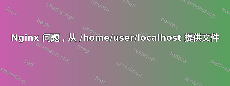 403 Nginx 问题，从 /home/user/localhost 提供文件