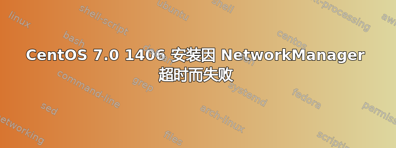 CentOS 7.0 1406 安装因 NetworkManager 超时而失败