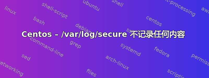 Centos – /var/log/secure 不记录任何内容