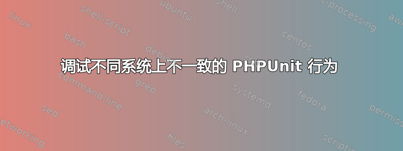 调试不同系统上不一致的 PHPUnit 行为