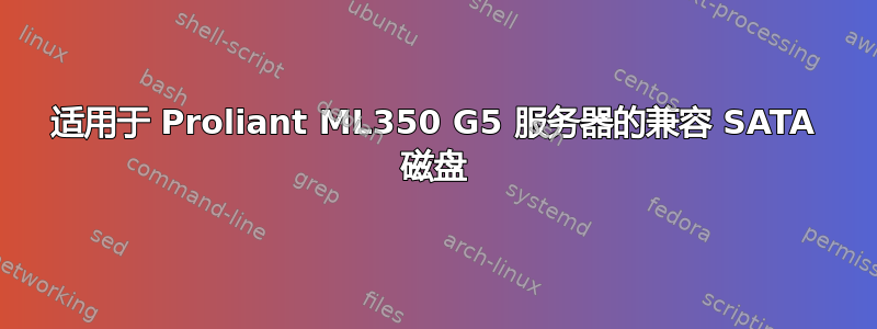 适用于 Proliant ML350 G5 服务器的兼容 SATA 磁盘