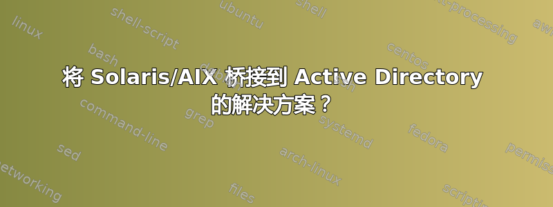 将 Solaris/AIX 桥接到 Active Directory 的解决方案？