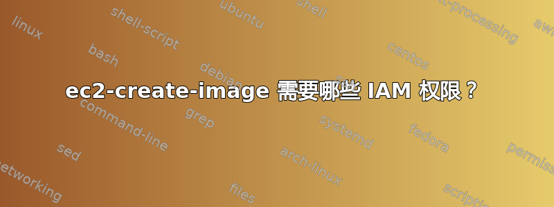 ec2-create-image 需要哪些 IAM 权限？