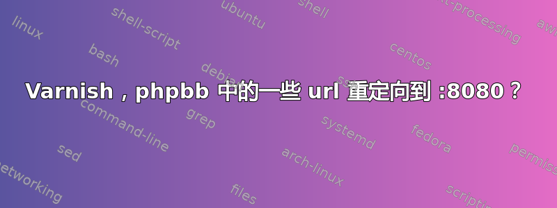 Varnish，phpbb 中的一些 url 重定向到 :8080？