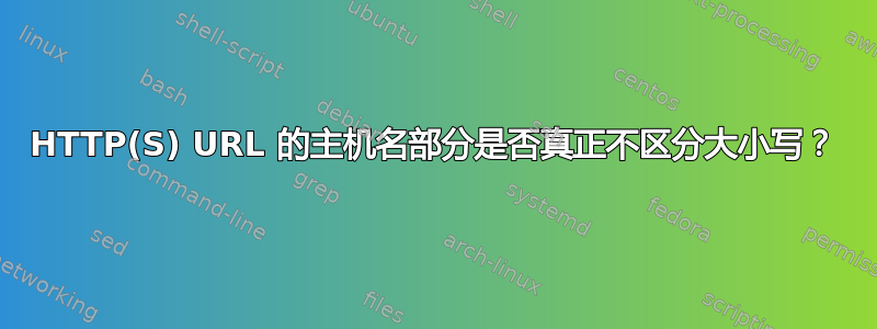 HTTP(S) URL 的主机名部分是否真正不区分大小写？