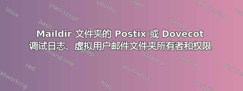 Maildir 文件夹的 Postix 或 Dovecot 调试日志、虚拟用户邮件文件夹所有者和权限