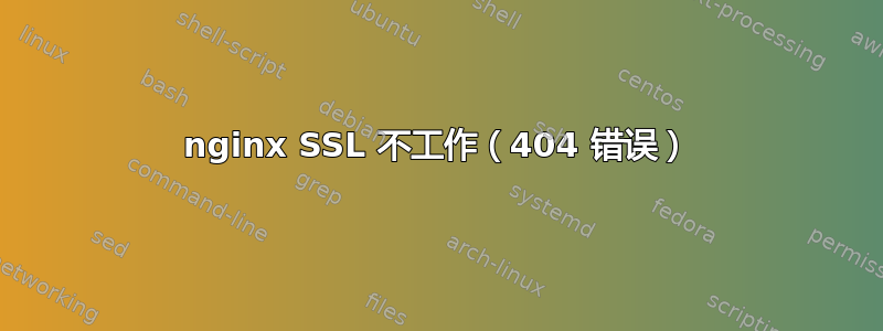 nginx SSL 不工作（404 错误）