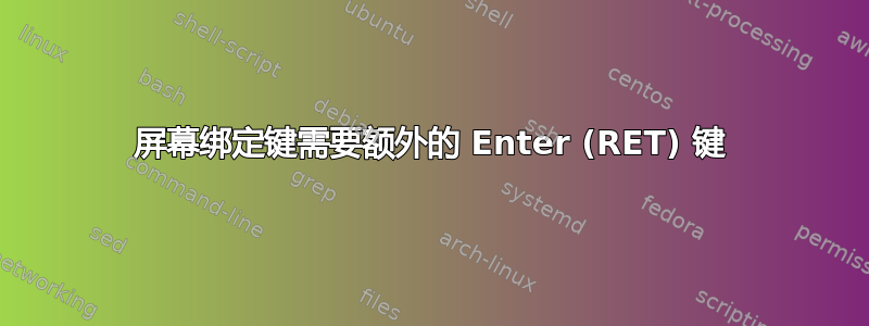 屏幕绑定键需要额外的 Enter (RET) 键