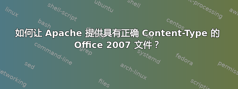 如何让 Apache 提供具有正确 Content-Type 的 Office 2007 文件？