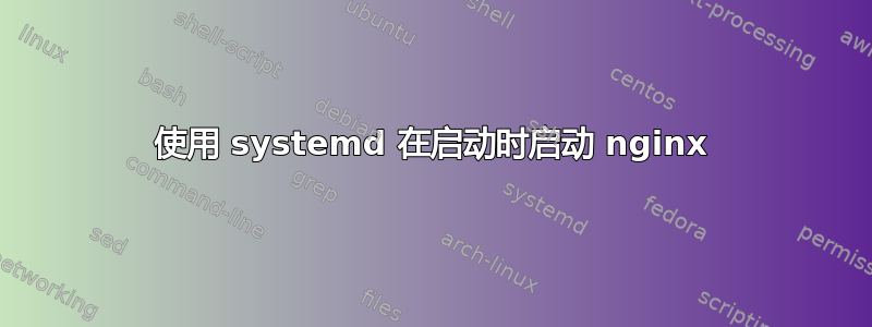 使用 systemd 在启动时启动 nginx