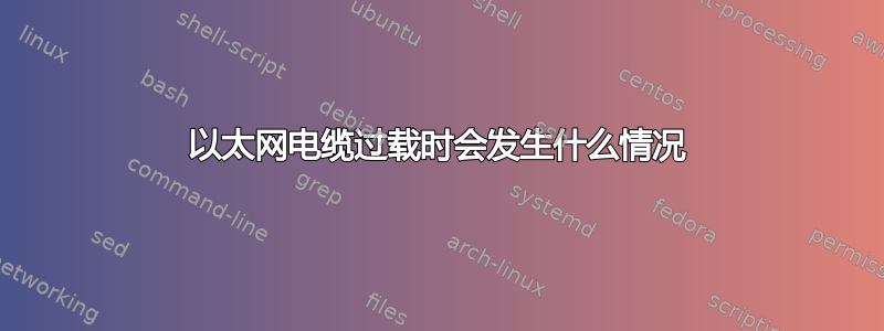 以太网电缆过载时会发生什么情况