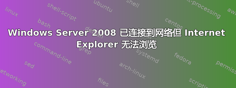 Windows Server 2008 已连接到网络但 Internet Explorer 无法浏览