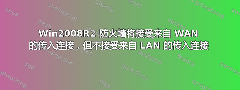 Win2008R2 防火墙将接受来自 WAN 的传入连接，但不接受来自 LAN 的传入连接