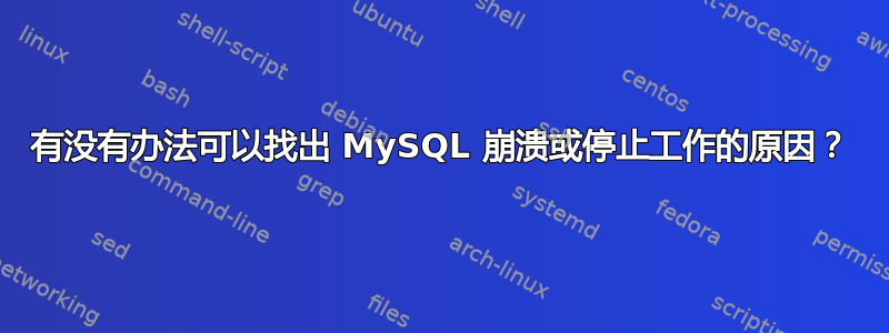 有没有办法可以找出 MySQL 崩溃或停止工作的原因？