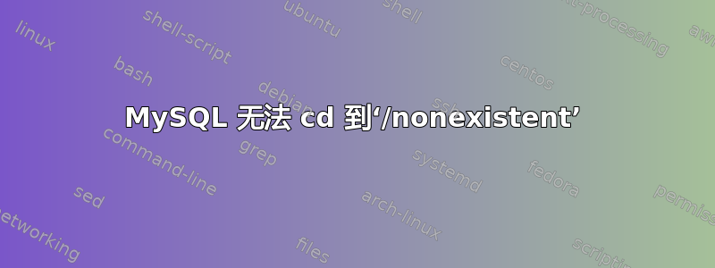 MySQL 无法 cd 到‘/nonexistent’