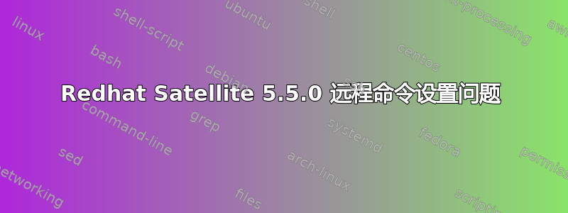 Redhat Satellite 5.5.0 远程命令设置问题