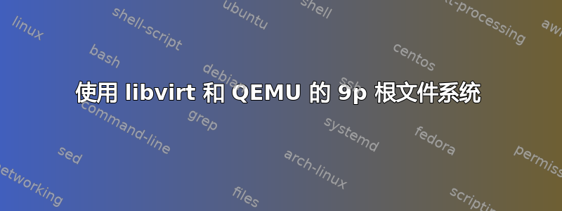 使用 libvirt 和 QEMU 的 9p 根文件系统