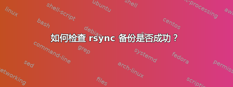 如何检查 rsync 备份是否成功？