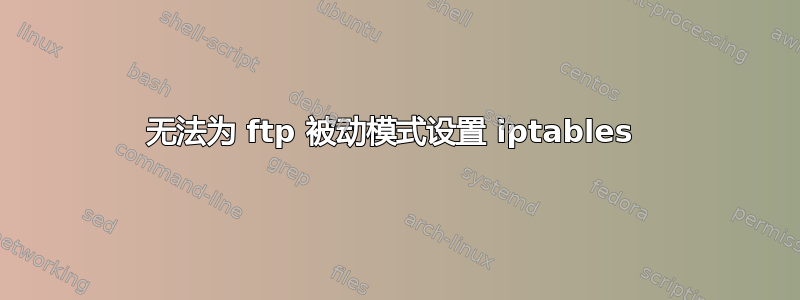 无法为 ftp 被动模式设置 iptables 