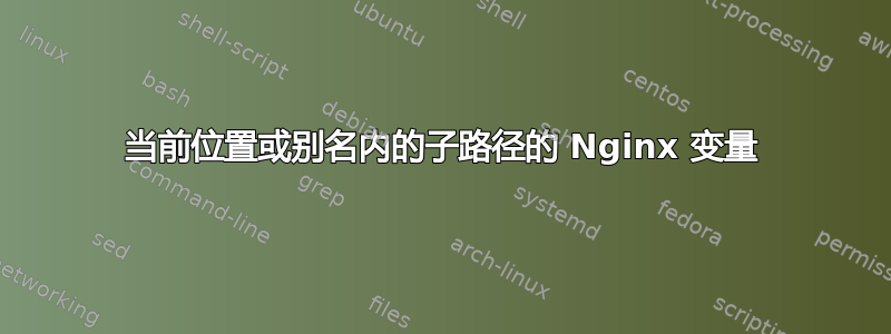 当前位置或别名内的子路径的 Nginx 变量