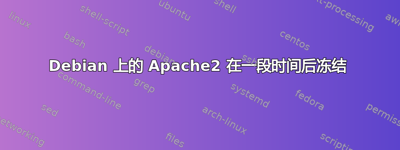 Debian 上的 Apache2 在一段时间后冻结