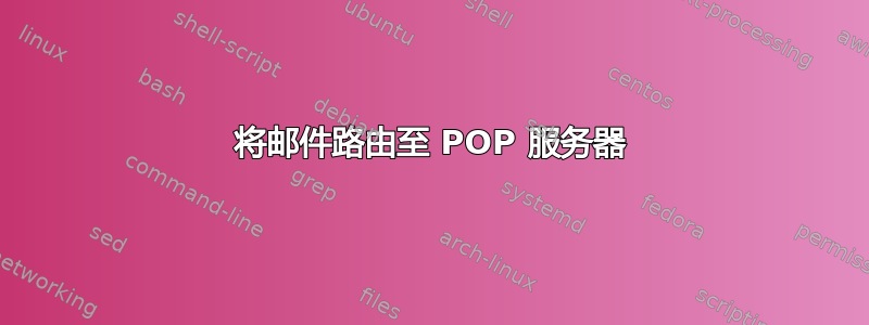 将邮件路由至 POP 服务器