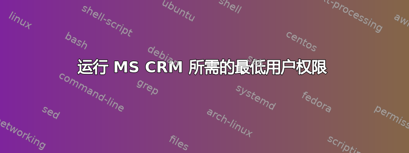 运行 MS CRM 所需的最低用户权限