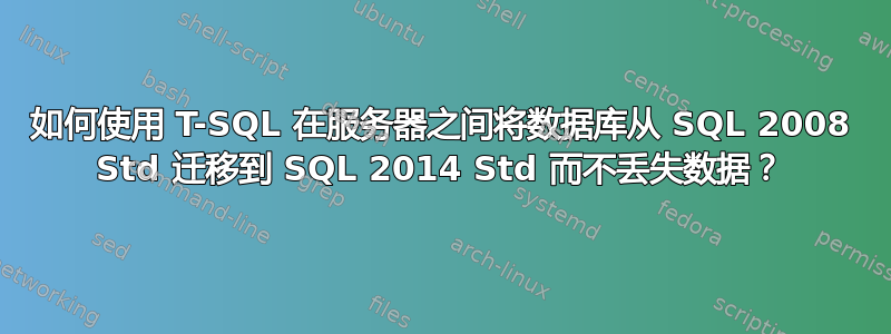 如何使用 T-SQL 在服务器之间将数据库从 SQL 2008 Std 迁移到 SQL 2014 Std 而不丢失数据？