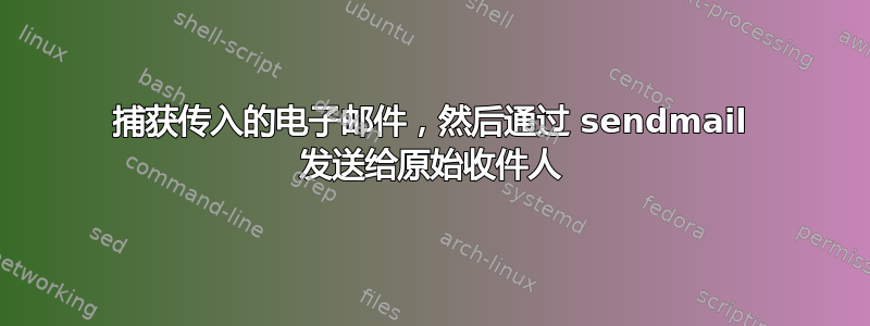 捕获传入的电子邮件，然后通过 sendmail 发送给原始收件人