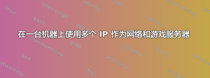 在一台机器上使用多个 IP 作为网络和游戏服务器