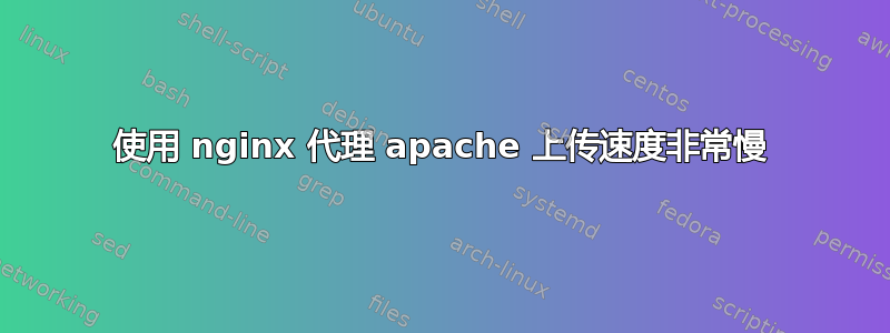 使用 nginx 代理 apache 上传速度非常慢