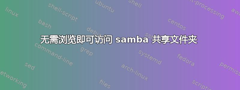 无需浏览即可访问 samba 共享文件夹