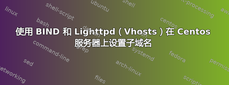 使用 BIND 和 Lighttpd（Vhosts）在 Centos 服务器上设置子域名