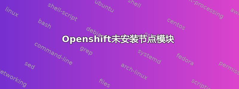 Openshift未安装节点模块