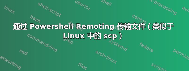 通过 Powershell Remoting 传输文件（类似于 Linux 中的 scp）