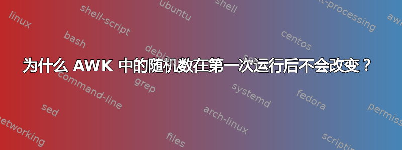 为什么 AWK 中的随机数在第一次运行后不会改变？