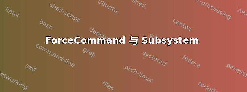 ForceCommand 与 Subsystem