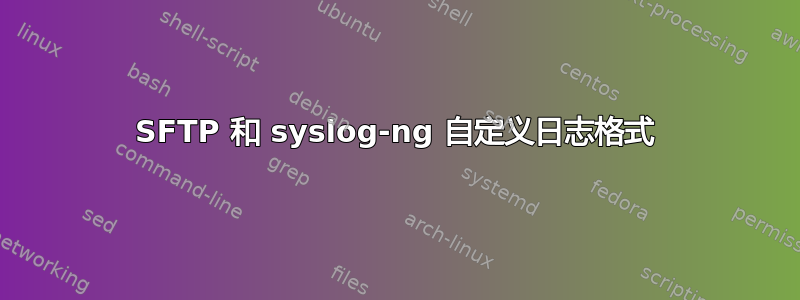 SFTP 和 syslog-ng 自定义日志格式