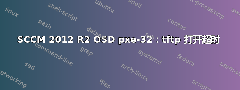 SCCM 2012 R2 OSD pxe-32：tftp 打开超时