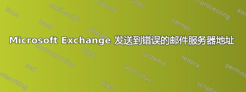 Microsoft Exchange 发送到错误的邮件服务器地址