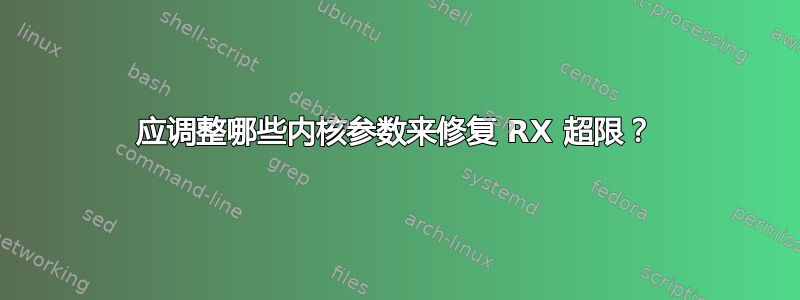 应调整哪些内核参数来修复 RX 超限？