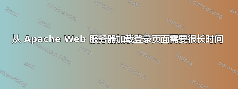 从 Apache Web 服务器加载登录页面需要很长时间